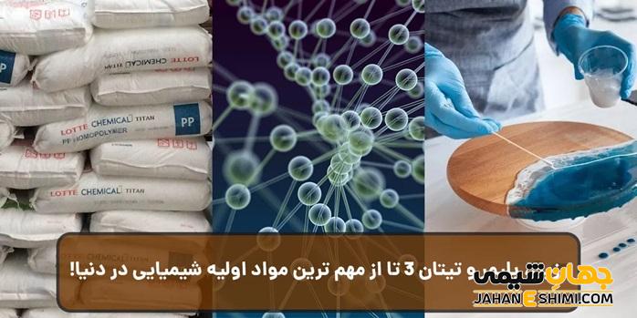 رزین، پلیمر و تیتان 3 تا از مواد اولیه شیمیایی مهم در دنیا!